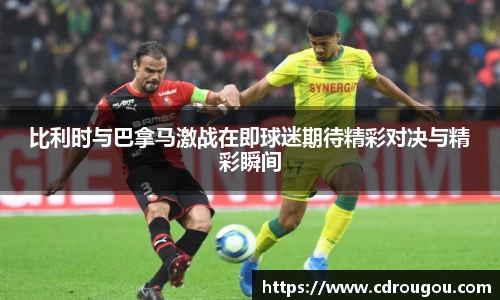 比利时与巴拿马激战在即球迷期待精彩对决与精彩瞬间