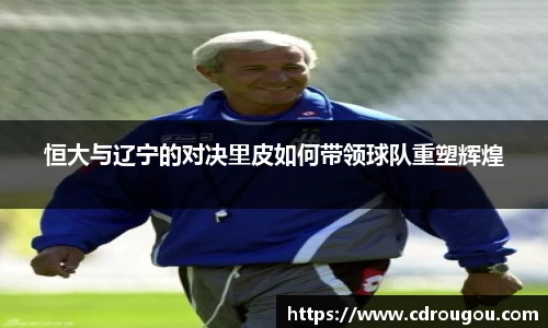 恒大与辽宁的对决里皮如何带领球队重塑辉煌